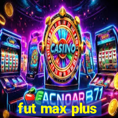 fut max plus